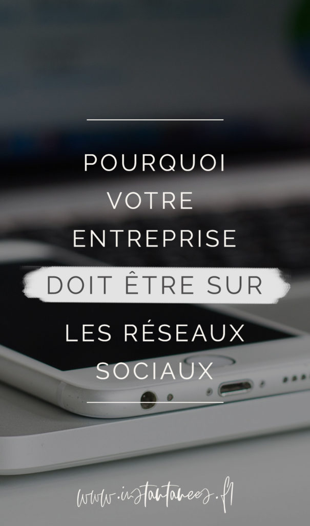 Entreprise et réseaux sociaux : pourquoi vous devez y être !
